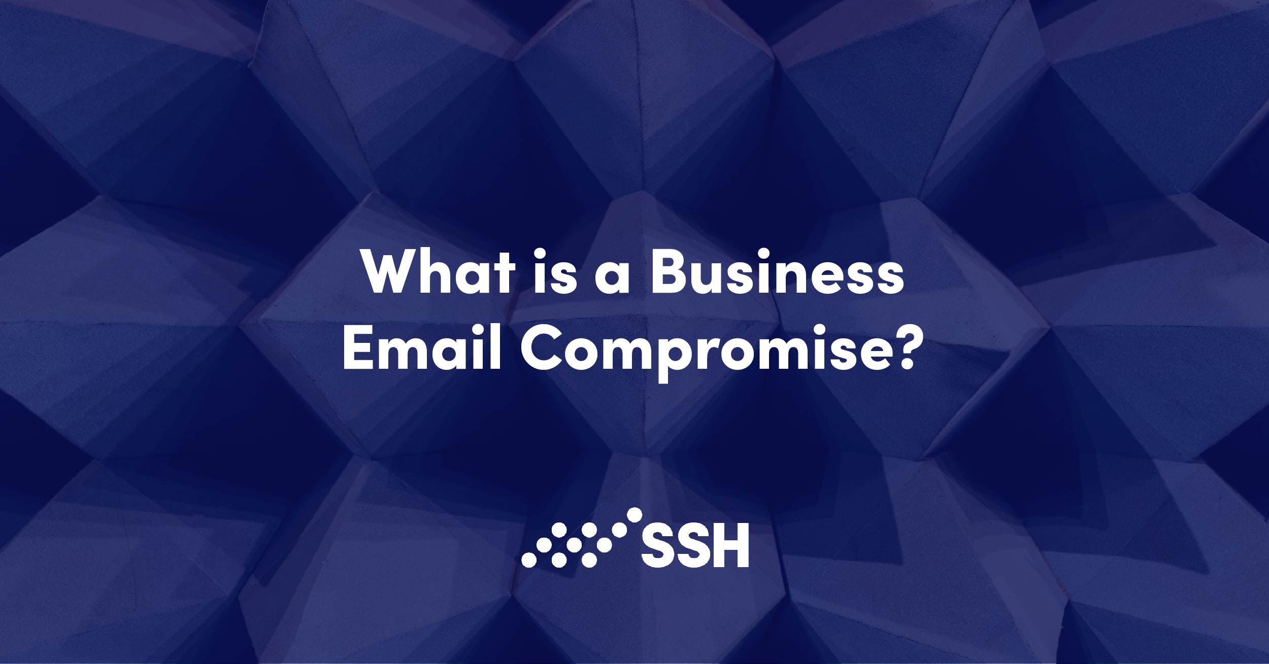 Everything You Need To Know About Business Email Compromise | SSH